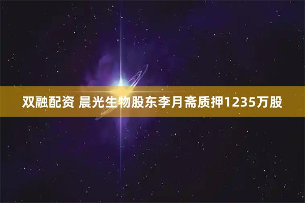 双融配资 晨光生物股东李月斋质押1235万股